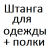 Штанга для одежды + полки  % +20.1164% 